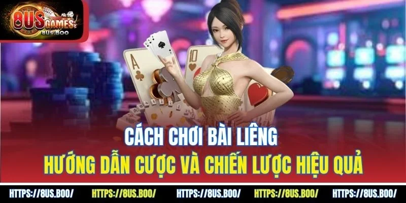 cach-choi-bai-lieng-huong-dan-cuoc-va-chien-luoc-hieu-qua