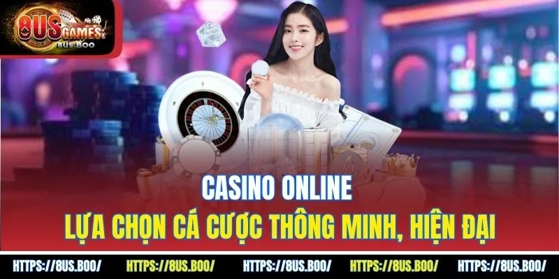 Casino Online – Lựa Chọn Cá Cược Thông Minh, Hiện Đại
