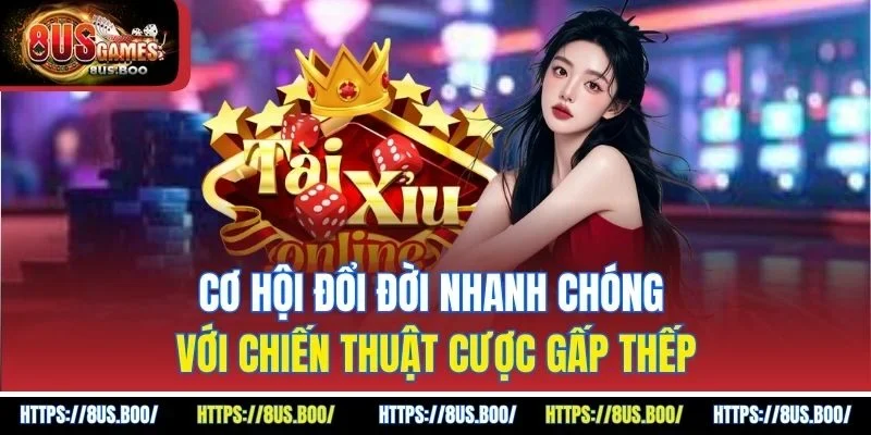 Cơ hội đổi đời nhanh chóng với chiến thuật cược gấp thếp 