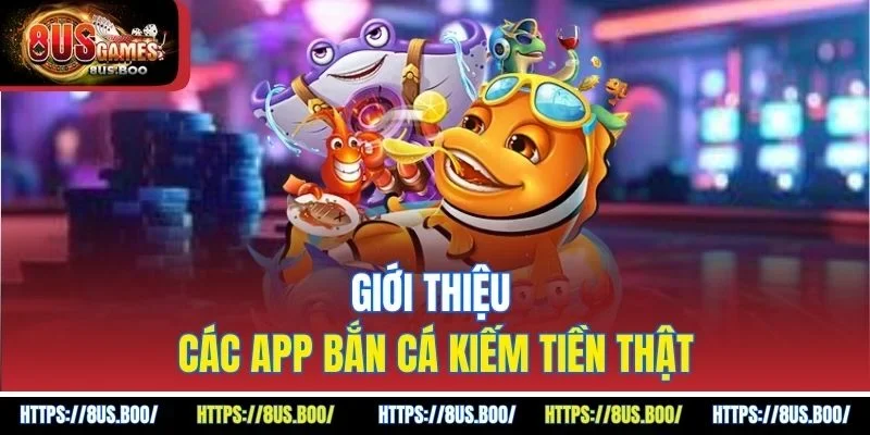 Giới thiệu các app bắn cá kiếm tiền thật