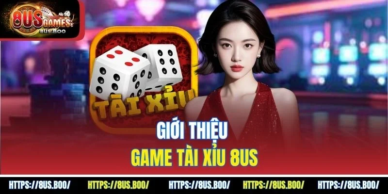 Giới thiệu game tài xỉu 8US