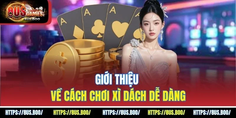 Giới thiệu về cách chơi xì dách dễ dàng