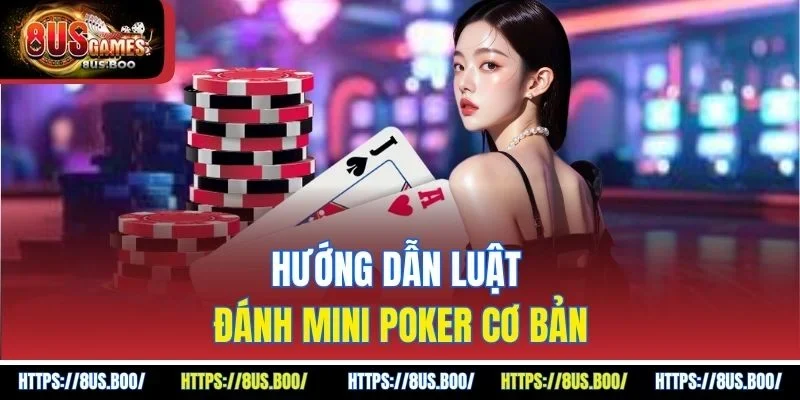 Hướng dẫn luật đánh mini poker cơ bản
