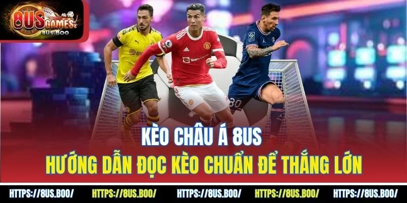 Kèo châu Á 8US - Hướng Dẫn Đọc Kèo Chuẩn Để Thắng Lớn