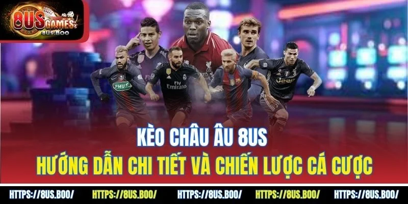 keo-chau-au-8us-huong-dan-chi-tiet-va-chien-luoc-ca-cuoc