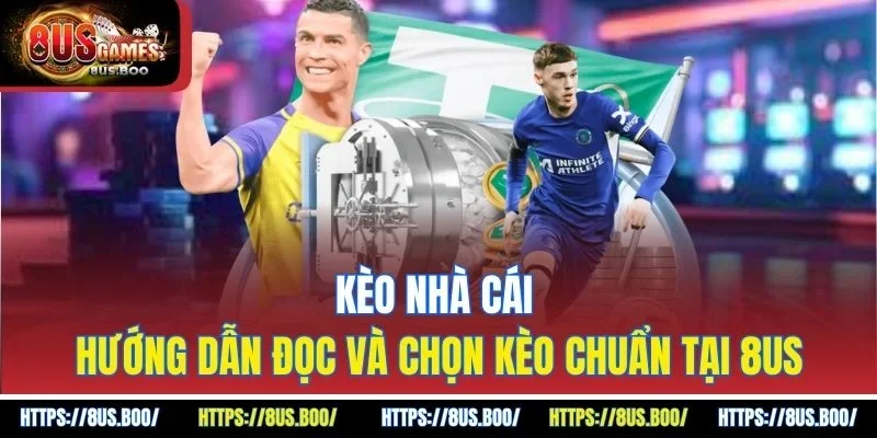 Kèo Nhà Cái - Hướng Dẫn Đọc Và Chọn Kèo Chuẩn Tại 8US