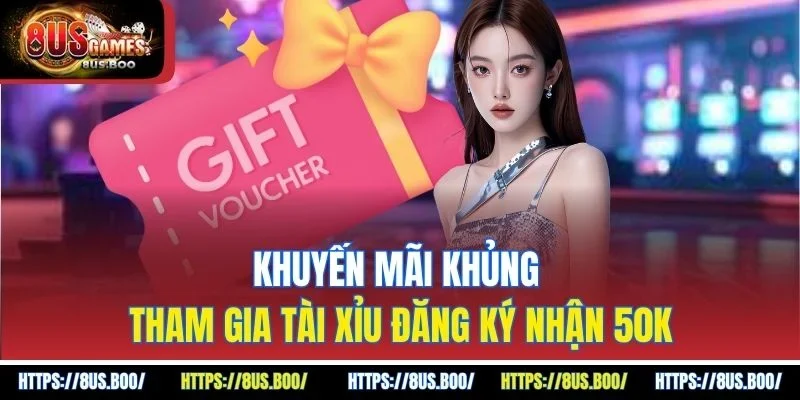 Khuyến mãi khủng tham gia tài xỉu đăng ký nhận 50k