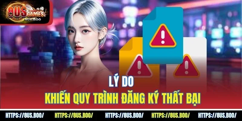 Lý do khiến quy trình đăng ký thất bại