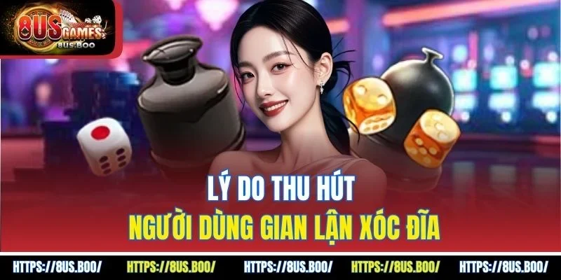 Lý do thu hút người dùng gian lận xóc đĩa