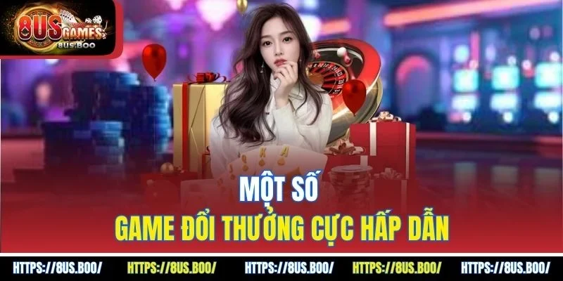Một số game đổi thưởng cực hấp dẫn