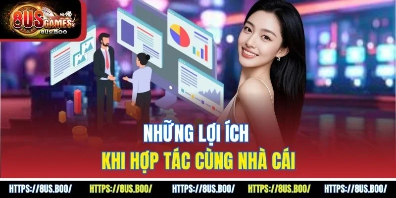 Những lợi ích khi hợp tác cùng nhà cái
