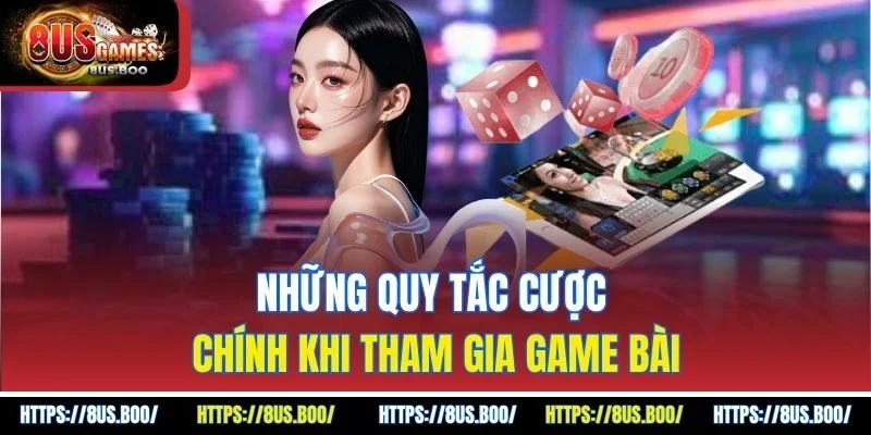 Những quy tắc cược chính khi tham gia game bài