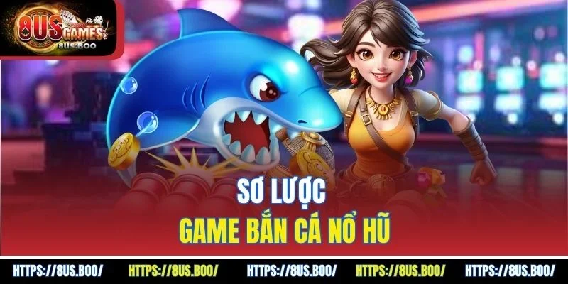 Sơ lược game bắn cá nổ hũ