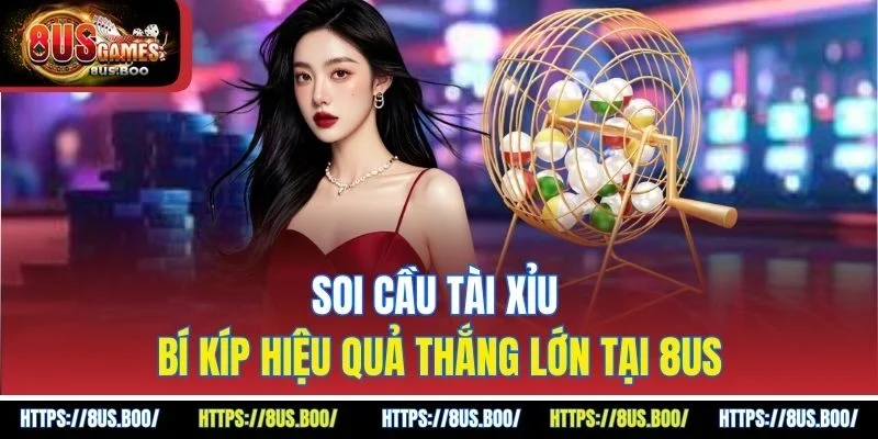 Soi Cầu Tài Xỉu - Bí Kíp Hiệu Quả Thắng Lớn Tại 8US