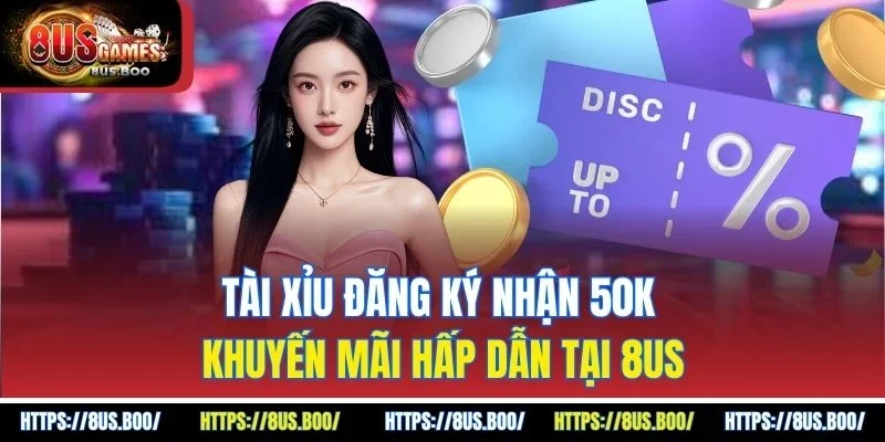 Tài Xỉu Đăng Ký Nhận 50k - Khuyến Mãi Hấp Dẫn Tại 8US