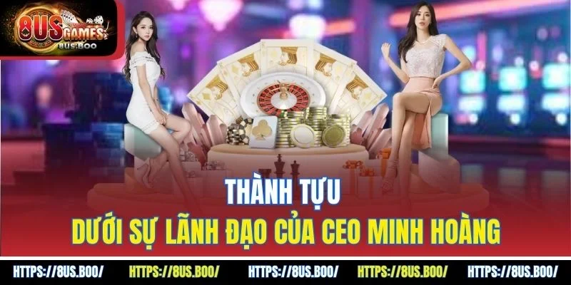 Thành tựu dưới sự lãnh đạo của CEO Minh Hoàng