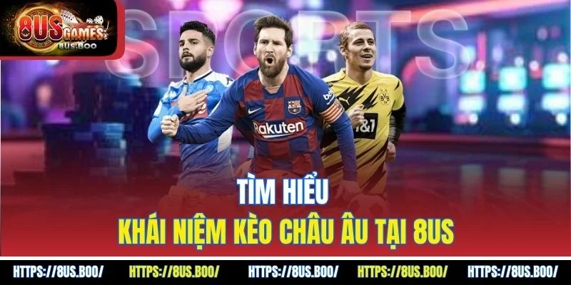Tìm hiểu khái niệm kèo châu Âu tại 8US