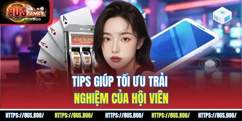 Tips giúp tối ưu trải nghiệm của hội viên