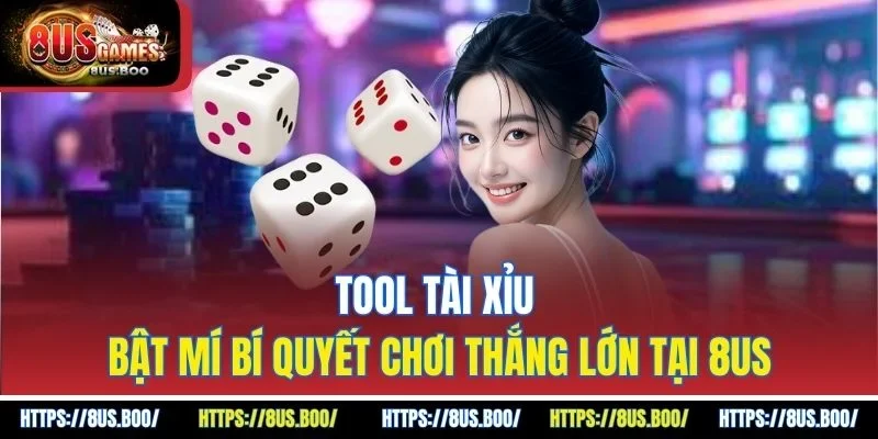 Tool Tài Xỉu - Bật Mí Bí Quyết Chơi Thắng Lớn Tại 8US