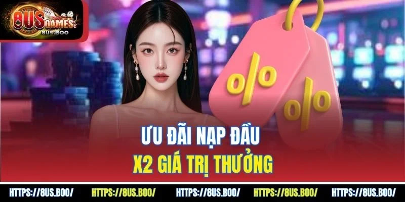 Ưu đãi nạp đầu x2 giá trị thưởng