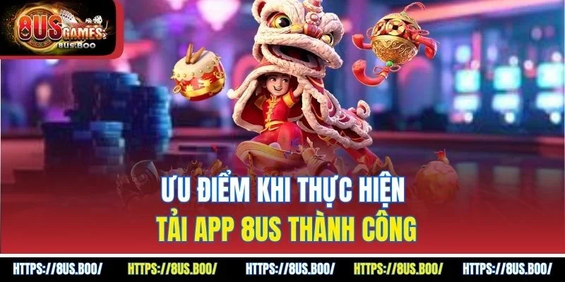 Ưu điểm khi thực hiện tải app 8US thành công