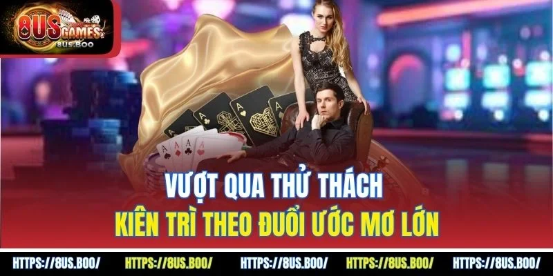 Vượt qua thử thách kiên trì theo đuổi ước mơ lớn